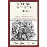 Setting Slavery's Limits Physical Confrontations in Antebellum Virginia, 1801–1860