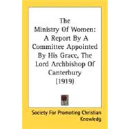 Ministry of Women : A Report by A Committee Appointed by His Grace, the Lord Archbishop of Canterbury (1919)