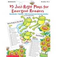 25 Just-Right Plays for Emergent Readers Reproducible ¥ Thematic ¥ With Cross-Curricular Extension Activities