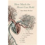 How Much the Heart Can Hold Seven Stories on Love,9781473649453