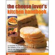 The Cheese-Lover's Kitchen Handbook: A Complete Illustrated Guide to the Cheeses of the World and How to use Then