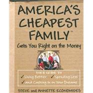 America's Cheapest Family Gets You Right on the Money Your Guide to Living Better, Spending Less, and Cashing in on Your Dreams