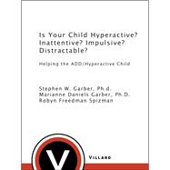 Is Your Child Hyperactive? Inattentive? Impulsive? Distractable? Helping the ADD/Hyperactive Child