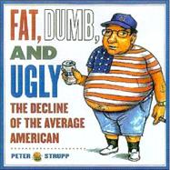 Fat, Dumb, and Ugly : The Decline of the Average American,9780743249454