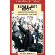 Pierre Elliot Trudeau : The Fascinating Life of Canada's Most Flamboyant Prime Minister