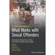 The Wiley Handbook of What Works with Sexual Offenders Contemporary Perspectives in Theory, Assessment, Treatment, and Prevention