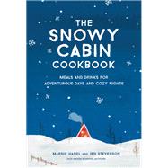 The Snowy Cabin Cookbook Meals and Drinks for Adventurous Days and Cozy Nights