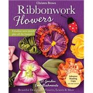 Ribbonwork Flowers 132 Garden Embellishments—Beautiful Designs for Flowers, Leaves & More