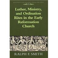Luther, Ministry, and the Ordination Rites in the Early Reformation Church