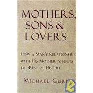 Mothers, Sons, and Lovers How a Man's Relationship with His Mother Affects the Rest of His Life