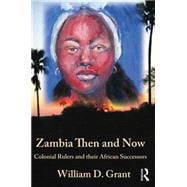 Zambia Then And Now: Colonial Rulers and their African Successors