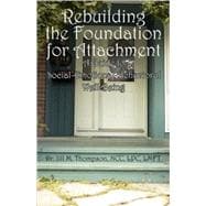 Rebuilding the Foundation for Attachment : A Guide to Social-Emotional-Behavioral Well-Being