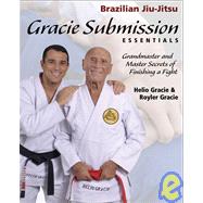 Gracie Submission Essentials Grandmaster and Master Secrets of Finishing a Fight