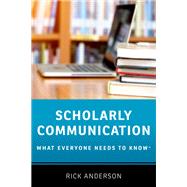 Scholarly Communication What Everyone Needs to Know®