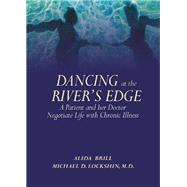 Dancing at the River's Edge : A Patient and Her Doctor Negotiate Life with Chronic Illness