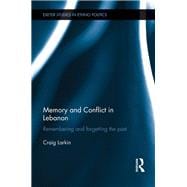 Memory and Conflict in Lebanon: Remembering and Forgetting the Past