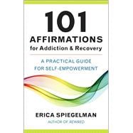 101 Affirmations for Addiction & Recovery A Practical Guide for Self-Empowerment