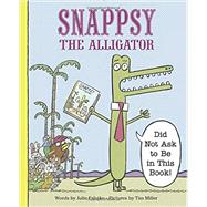 Snappsy the Alligator Did Not Ask to Be in This Book