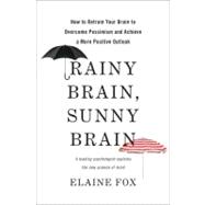 Rainy Brain, Sunny Brain How to Retrain Your Brain to Overcome Pessimism and Achieve a More Positive Outlook