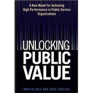 Unlocking Public Value A New Model For Achieving High Performance In Public Service Organizations