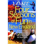 Yankee Magazine's Four Seasons of Fun in New England; Editors' Picks for Where to Go and What to Do all Year Long