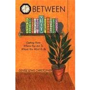 Between : Getting from Where You Are to Where You Want to Be