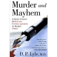 Murder and Mayhem : A Doctor Answers Medical and Forensic Questions for Mystery Writers