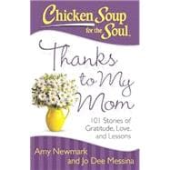 Chicken Soup for the Soul: Thanks to My Mom 101 Stories of Gratitude, Love, and Lessons