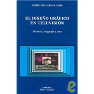 El Diseno Grafico En Television/  Graphic Design in Television: Tecnica, Lenguaje Y Arte / Technique, Language and Art