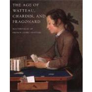 The Age of Watteau, Chardin, and Fragonard; Masterpieces of French Genre Painting