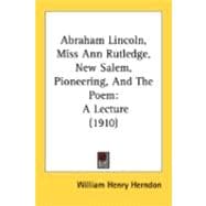 Abraham Lincoln, Miss Ann Rutledge, New Salem, Pioneering, and the Poem : A Lecture (1910)