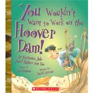 You Wouldn't Want to Work on the Hoover Dam! (You Wouldn't Want to…: American History)