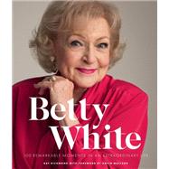 Betty White - 2nd Edition 100 Remarkable Moments in an Extraordinary Life