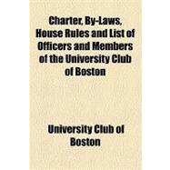Charter, By-laws, House Rules and List of Officers and Members of the University Club of Boston