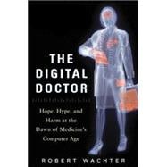 The Digital Doctor: Hope, Hype, and Harm at the Dawn of Medicine’s Computer Age