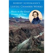 Robert Schumann's Leipzig Chamber Works Music in the Great Stream of Time