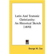 Latin and Teutonic Christianity : An Historical Sketch (1870)