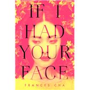 If I Had Your Face A Novel