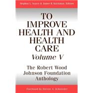 To Improve Health and Health Care, Volume V The Robert Wood Johnson Foundation Anthology