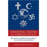Finding Faith in Foreign Policy Religion and American Diplomacy in a Postsecular World