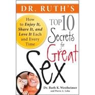 Dr. Ruth's Top Ten Secrets for Great Sex How to Enjoy it, Share it, and Love it Each and Every Time