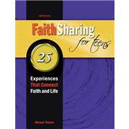 FaithSharing for Teens : 25 Experiences That Connect Faith and Life