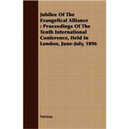 Jubilee of the Evangelical Alliance: Proceedings of the Tenth International Conference, Held in London, June-july, 1896
