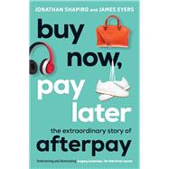 Buy Now, Pay Later The Extraordinary Story of Afterpay