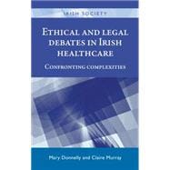 Ethical and legal debates in Irish healthcare Confronting complexities