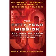 The Fifty-Year Mission: The Next 25 Years: From The Next Generation to J. J. Abrams The Complete, Uncensored, and Unauthorized Oral History of Star Trek