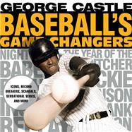 Baseball's Game Changers Icons, Record Breakers, Scandals, Sensational Series, and More