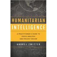 Humanitarian Intelligence A Practitioner's Guide to Crisis Analysis and Project Design