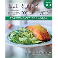 Eat Right 4 Your Type Personalized Cookbook AB 150+ Brand New Healthy Recipes For Your Blood Type Diet