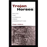 Trojan Horses : Saving the Classics from Conservatives